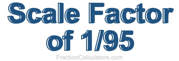 Scale Factor of 1/95