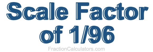 Scale Factor of 1/96