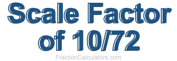 Scale Factor of 10/72