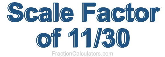 Scale Factor of 11/30