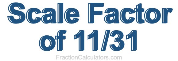 Scale Factor of 11/31