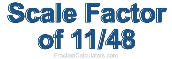 Scale Factor of 11/48