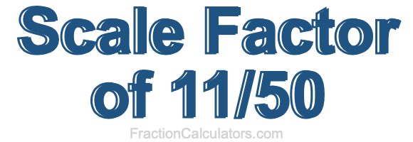 Scale Factor of 11/50