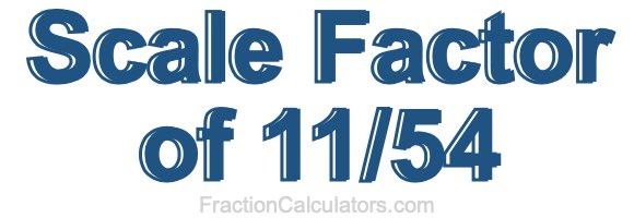 Scale Factor of 11/54