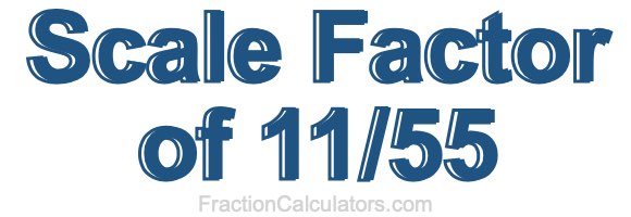 Scale Factor of 11/55
