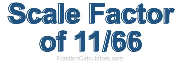 Scale Factor of 11/66 Scale Factor of 11/66