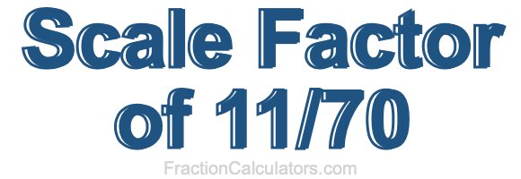 Scale Factor of 11/70