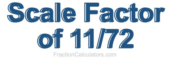 Scale Factor of 11/72