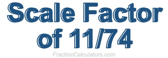 Scale Factor of 11/74