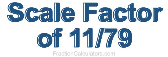 Scale Factor of 11/79 Scale Factor of 11/79