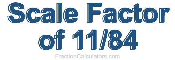 Scale Factor of 11/84