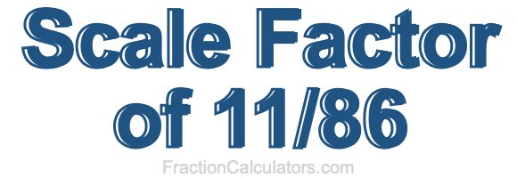 Scale Factor of 11/86 Scale Factor of 11/86