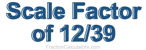 Scale Factor of 12/39