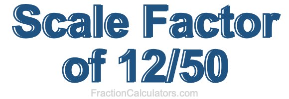 Scale Factor of 12/50