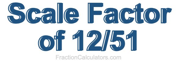 Scale Factor of 12/51