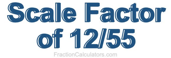 Scale Factor of 12/55