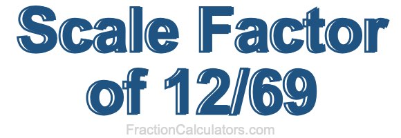 Scale Factor of 12/69