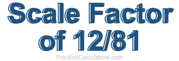Scale Factor of 12/81