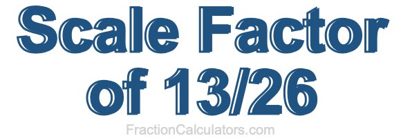 Scale Factor of 13/26
