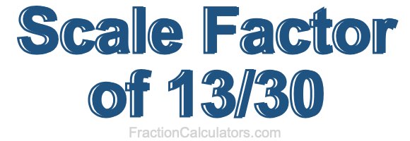 Scale Factor of 13/30