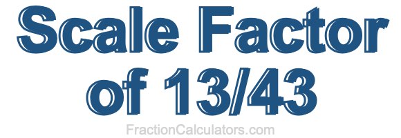 Scale Factor of 13/43