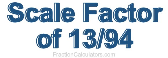 Scale Factor of 13/94 Scale Factor of 13/94