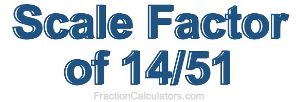 Scale Factor of 14/51