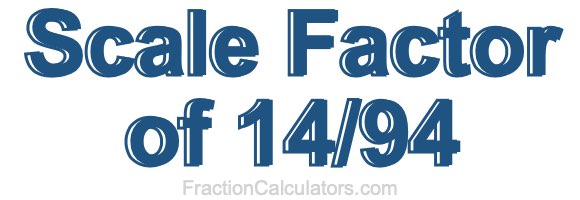 Scale Factor of 14/94 Scale Factor of 14/94