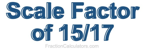 Scale Factor of 15/17 Scale Factor of 15/17