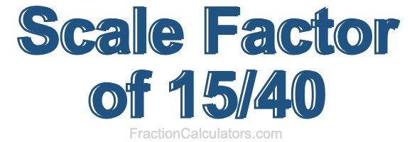Scale Factor of 15/40