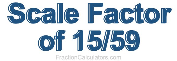 Scale Factor of 15/59 Scale Factor of 15/59