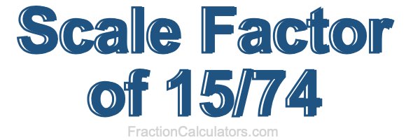Scale Factor of 15/74 Scale Factor of 15/74