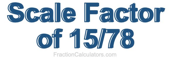 Scale Factor of 15/78