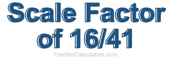 Scale Factor of 16/41