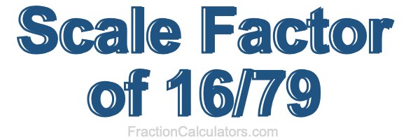 Scale Factor of 16/79