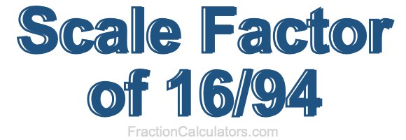 Scale Factor of 16/94
