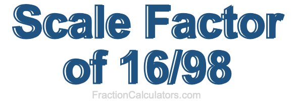 Scale Factor of 16/98