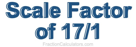 Scale Factor of 17/1