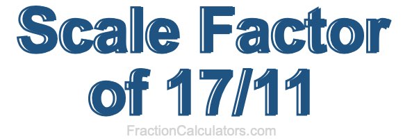 Scale Factor of 17/11
