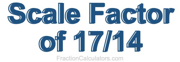 Scale Factor of 17/14