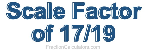 Scale Factor of 17/19