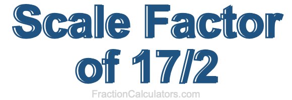 Scale Factor of 17/2