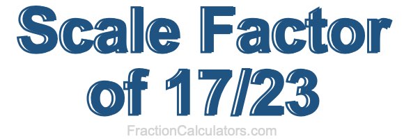 Scale Factor of 17/23