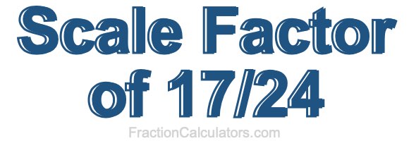 Scale Factor of 17/24