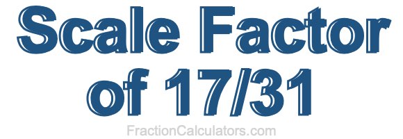 Scale Factor of 17/31