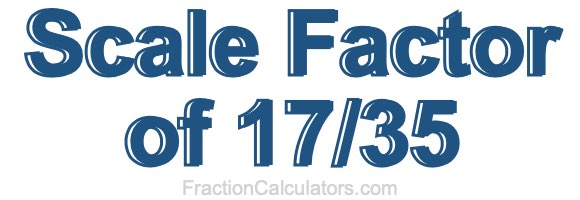 Scale Factor of 17/35