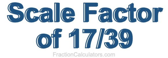 Scale Factor of 17/39