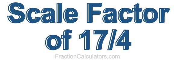 Scale Factor of 17/4