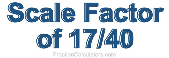 Scale Factor of 17/40
