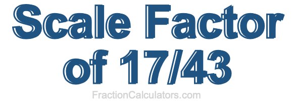 Scale Factor of 17/43